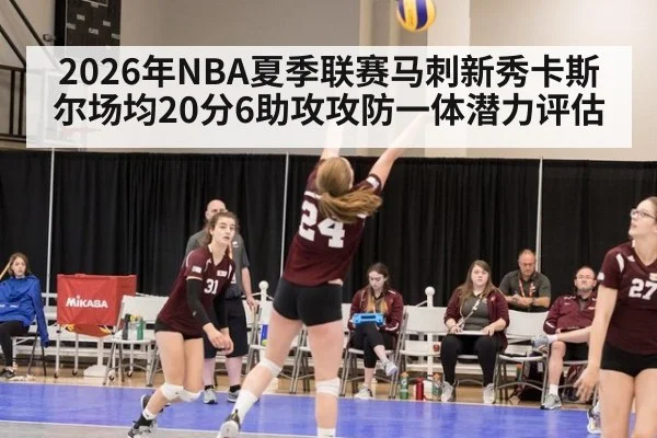 2026年NBA夏季联赛马刺新秀卡斯尔场均20分6助攻攻防一体潜力评估