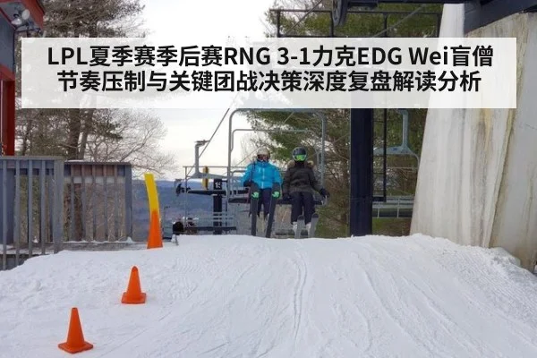 LPL夏季赛季后赛RNG 3-1力克EDG Wei盲僧节奏压制与关键团战决策深度复盘解读分析